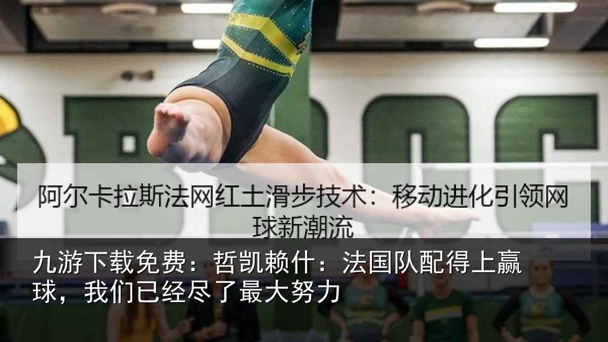 九游下载免费：哲凯相关情况赢球相关情况努力
