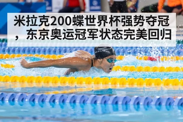 米拉克200蝶世界杯强势夺冠，东京奥运冠军状态完美回归