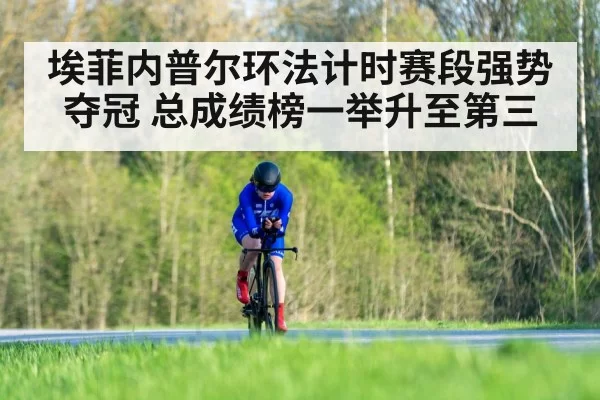 埃菲内普尔环法计时赛段强势夺冠 总成绩榜一举升至第三
